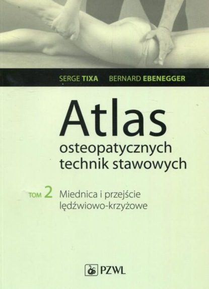 Bernard Ebernegger - Atlas osteopatycznych technik stawowych. Tom 2. Miednica i przejście lędźwiowo-krzyżowe