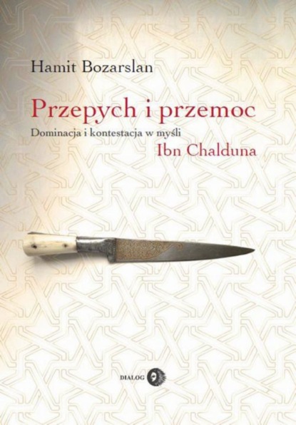 Hamit Bozarslan - Przepych i przemoc. Dominacja i kontestacja w myśli Ibn Chalduna