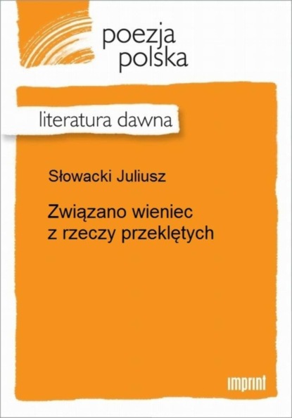 Juliusz Słowacki - Związano wieniec z rzeczy przeklętych