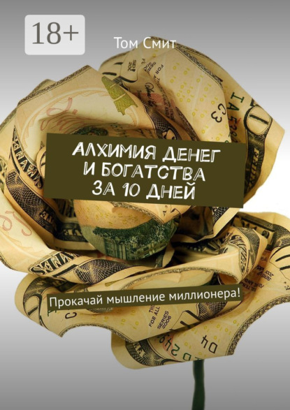 Том Смит Алхимия денег и богатства за 10 дней. Прокачай мышление миллионера! картер смит алхимия денег и богатства тренинг прокачай мышление миллионера