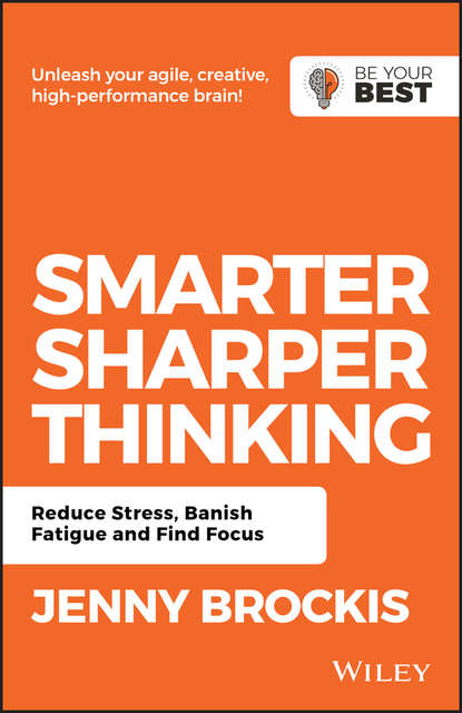 Smarter, Sharper Thinking. Reduce Stress, Banish Fatigue and Find Focus - Jenny Brockis