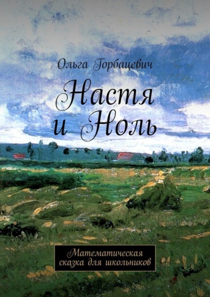 Настя и Ноль. Математическая сказка для школьников (Ольга Викторовна Горбацевич). 