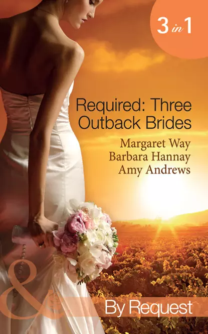 Обложка книги Required: Three Outback Brides: Cattle Rancher, Convenient Wife / In the Heart of the Outback... / Single Dad, Outback Wife, Маргарет Уэй