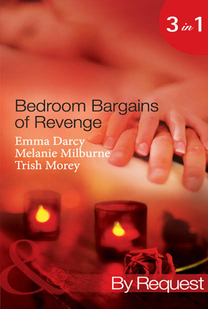 Trish Morey — Bedroom Bargains of Revenge: Bought for Revenge, Bedded for Pleasure / Bedded and Wedded for Revenge / The Italian Boss's Mistress of Revenge