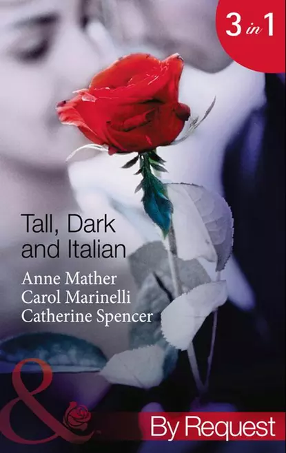 Обложка книги Tall, Dark and Italian: In the Italian's Bed / The Sicilian's Bought Bride / The Moretti Marriage, Catherine  Spencer