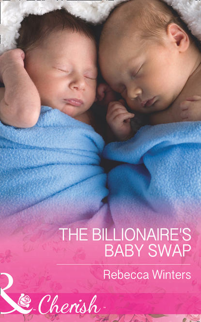 Rebecca Winters — The Billionaire's Baby Swap