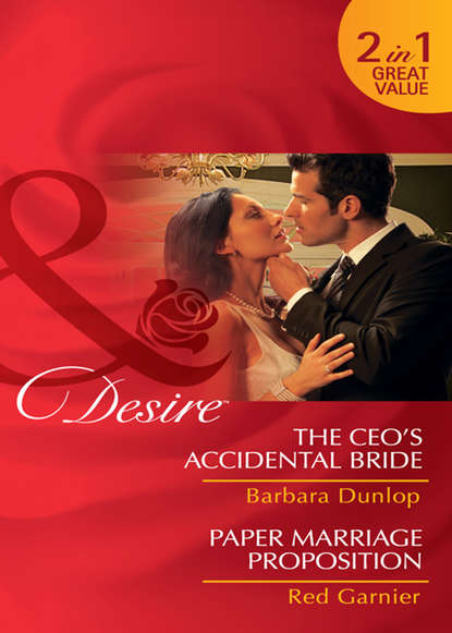 The CEO s Accidental Bride / Paper Marriage Proposition: The CEO s Accidental Bride / Paper Marriage Proposition