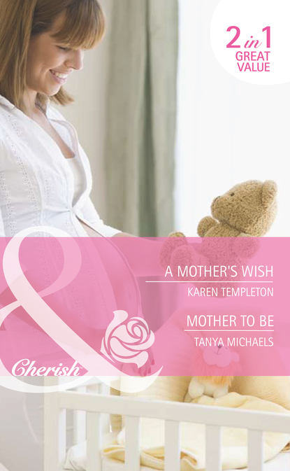 Karen Templeton - A Mother's Wish / Mother To Be: A Mother's Wish