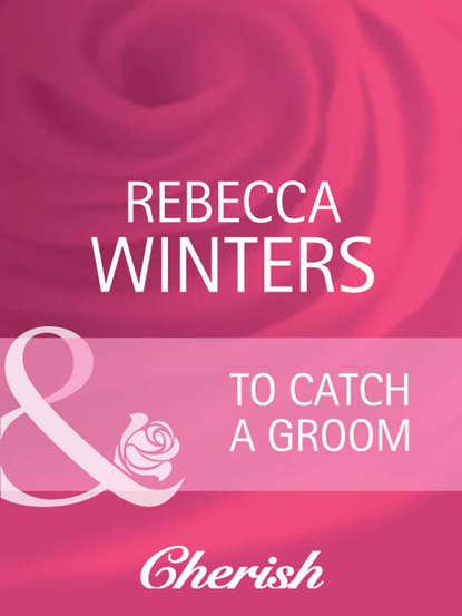 Rebecca Winters — To Catch a Groom