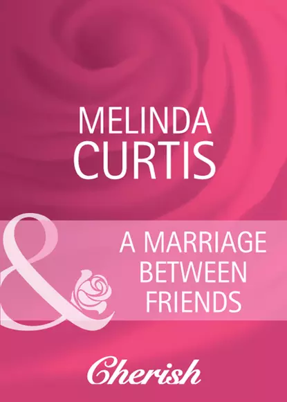 Обложка книги A Marriage Between Friends, Melinda  Curtis