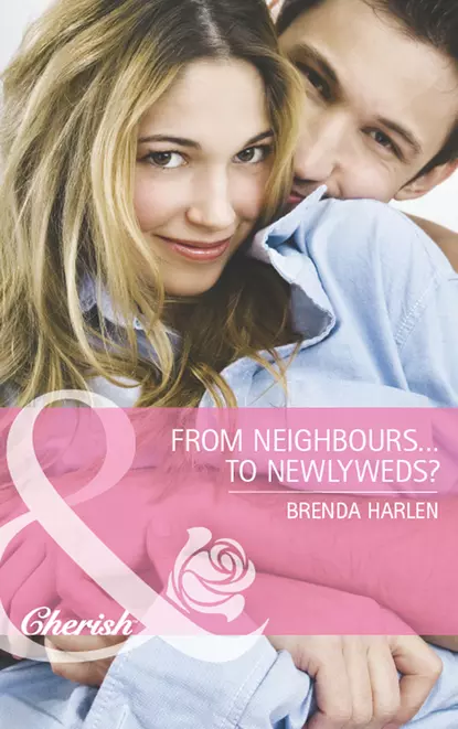 Обложка книги From Neighbors...to Newlyweds?, Brenda  Harlen