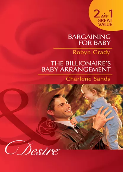 Обложка книги Bargaining for Baby / The Billionaire's Baby Arrangement: Bargaining for Baby / The Billionaire's Baby Arrangement, Робин Грейди