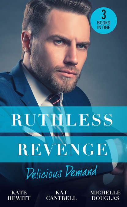 Кейт Хьюит — Ruthless Revenge: Delicious Demand: Moretti's Marriage Command / The CEO's Little Surprise / Snowbound Surprise for the Billionaire