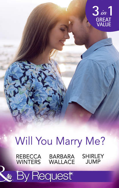 Rebecca Winters - Will You Marry Me?: A Marriage Made in Italy / The Courage To Say Yes / The Matchmaker's Happy Ending