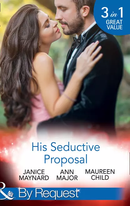 Обложка книги His Seductive Proposal: A Touch of Persuasion / Terms of Engagement / An Outrageous Proposal, Maureen Child