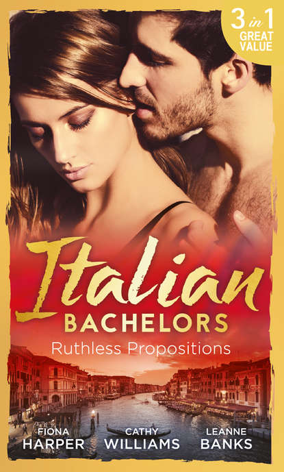 Кэтти Уильямс - Italian Bachelors: Ruthless Propositions: Taming Her Italian Boss / The Uncompromising Italian / Secrets of the Playboy's Bride