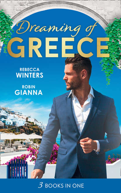 Rebecca Winters - Dreaming Of... Greece: The Millionaire's True Worth / A Wedding for the Greek Tycoon / Her Greek Doctor's Proposal