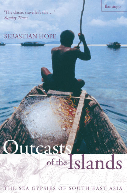 Sebastian  Hope - Outcasts of the Islands: The Sea Gypsies of South East Asia
