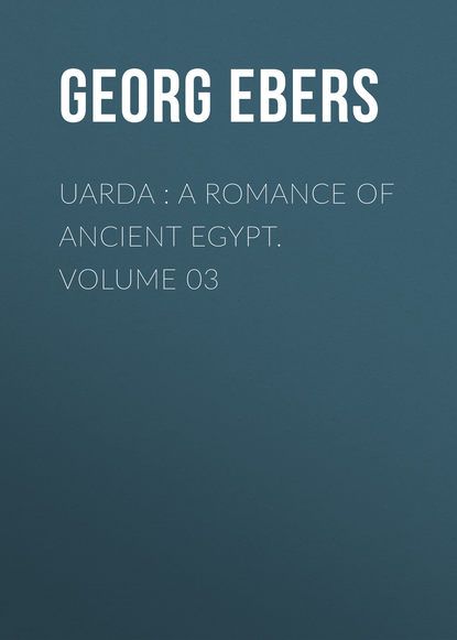 Георг Эберс — Uarda : a Romance of Ancient Egypt. Volume 03
