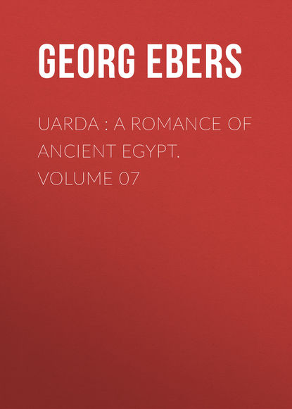 Георг Эберс — Uarda : a Romance of Ancient Egypt. Volume 07