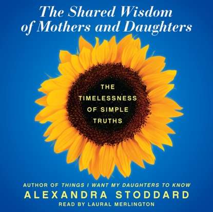 Alexandra Stoddard — Shared Wisdom of Mothers and Daughters