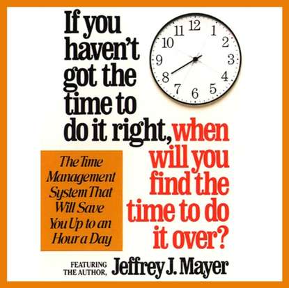 Jeffrey J. Mayer — If You Haven't Got the Time to Do It Right When Will You Find the Time to Do It