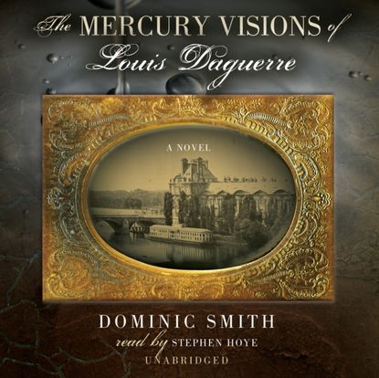 Dominic Smith - Mercury Visions of Louis Daguerre