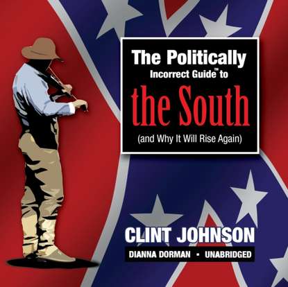 Clint Johnson - Politically Incorrect Guide to the South (and Why It Will Rise Again)