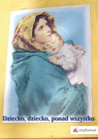 

Dziecko, dziecko ponad wszystko