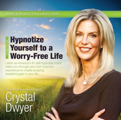 Crystal Dwyer — Hypnotize Yourself to a Worry-Free Life