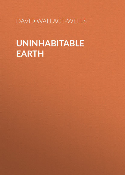 David Wallace-Wells - Uninhabitable Earth