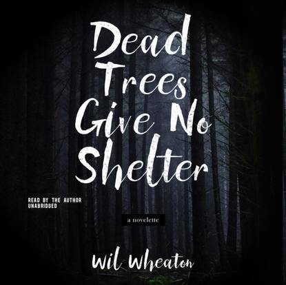 Wil Wheaton — Dead Trees Give No Shelter