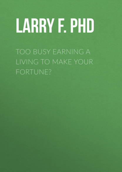 PhD Larry F. Waldman — Too Busy Earning a Living to Make Your Fortune?