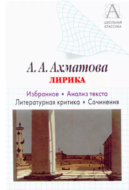 Обложка книги А. А. Ахматова. Лирика. Избранное. Анализ текста. Литературная критика. Сочинения., И. О. Родин