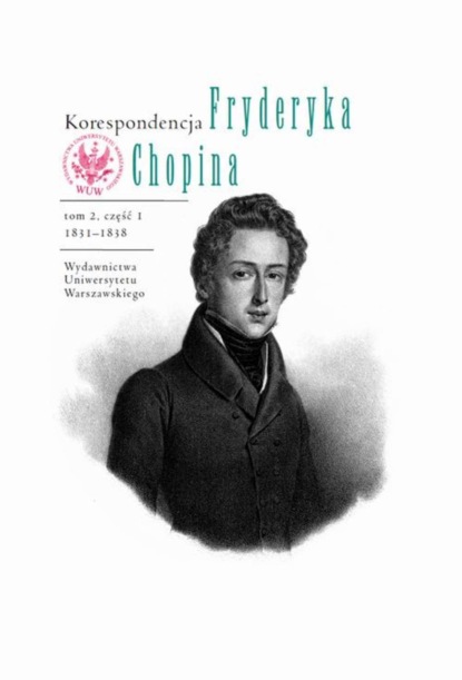 Группа авторов - Korespondencja Fryderyka Chopina 1831-1838. Tom 2, część 1