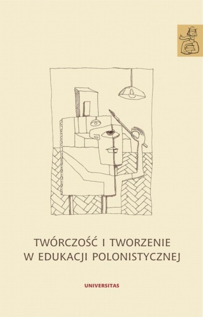 Группа авторов - Twórczość i tworzenie w edukacji polonistycznej