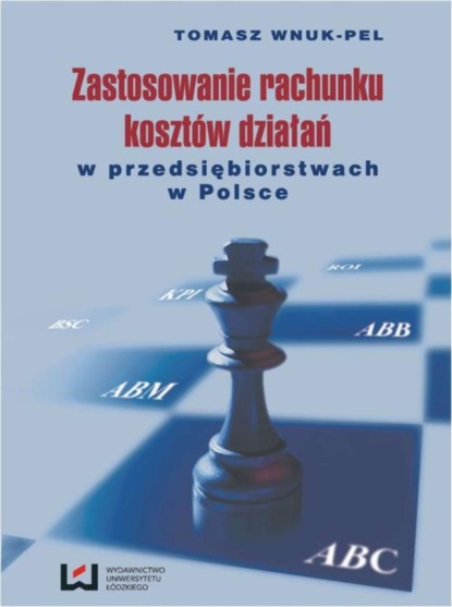 Tomasz Wnuk-Pel - Zastosowanie rachunku kosztów działań w przedsiębiorstwach w Polsce Wydanie II