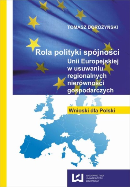 Tomasz Dorożyński - Rola polityki spójności Unii Europejskiej w usuwaniu regionalnych nierówności gospodarczych. Wnioski dla Polski