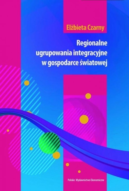 Elżbieta Czarny - Regionalne ugrupowania integracyjne w gospodarce światowej