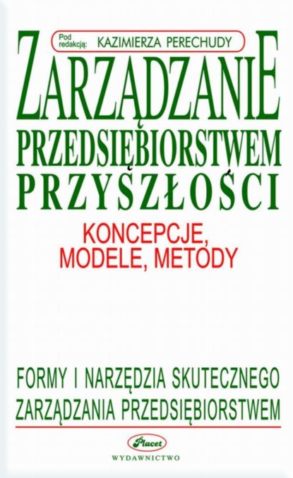 Kazimierz Perechuda - Zarządzanie przedsiębiorstwem przyszłości - koncepcje, modele, metody