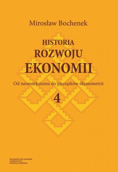 Mirosław Bochenek - Historia rozwoju ekonomii, t. 4: Od neomarksizmu do początków ekonometrii