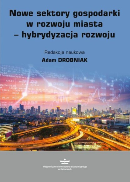 Группа авторов - Nowe sektory gospodarki w rozwoju miasta - hybrydyzacja rozwoju