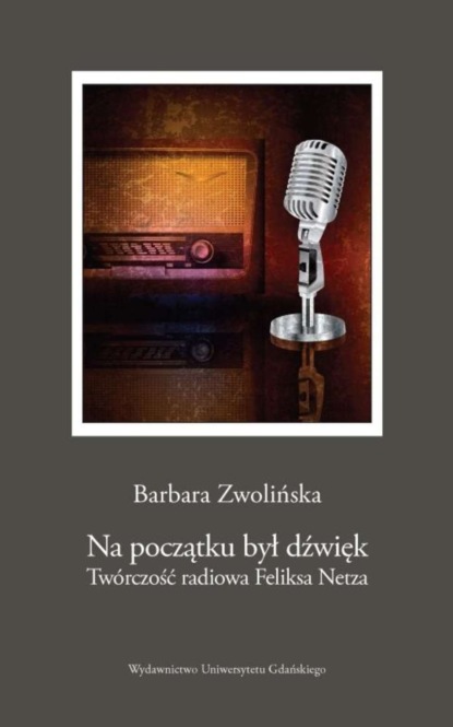 Barbara Zwolińska - Na początku był dźwięk. Twórczość radiowa Feliksa Netza