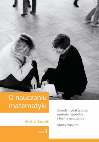 

O nauczaniu matematyki. Wykłady dla nauczycieli i studentów. Tom 3