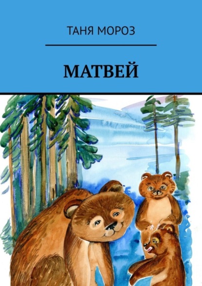 Татьяна Юрьевна Мороз - Матвей. Правдивые сказочные истории, потому что взаправду случились, а Фоме неверующему за сказку покажутся!