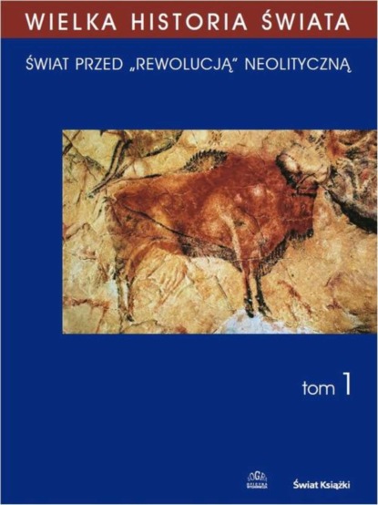 Janusz Krzysztof Kozłowski - WIELKA HISTORIA ŚWIATA tom I Świat przed „rewolucją” neolityczną