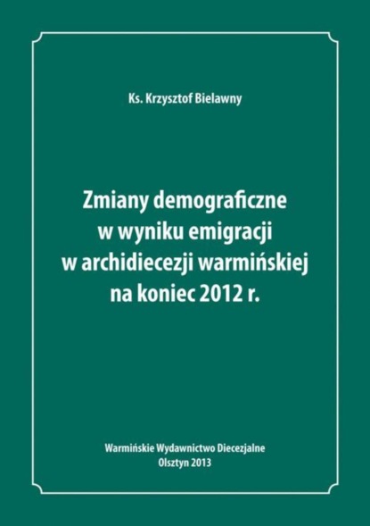 Krzysztof Bielawny - Zmiany demograficzne w wyniku emigracji w archidiecezji warmińskiej na koniec 2012 roku