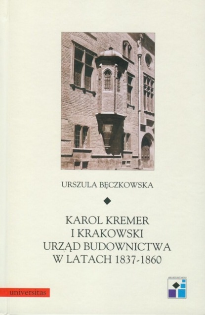 Urszula Bęczkowska - Karol Kremer i krakowski urząd budownictwa w latach 1837-1860