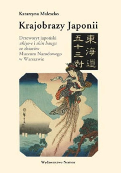 Katarzyna Maleszko - Krajobrazy Japonii. Dzrzeworyt japoński ukiyo-e i shin hanga ze zbiorów Narodowego w Warszawie