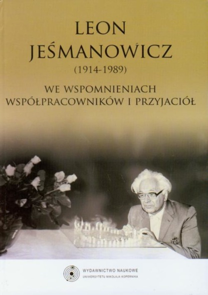 

Leon Jeśmanowicz 1914-1989 we wspomnieniach współpracowników i przyjaciół